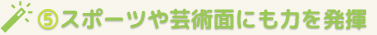 スポーツや芸術面にも力を発揮